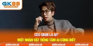 CEO GK88 Đăng Tiến Hoàng