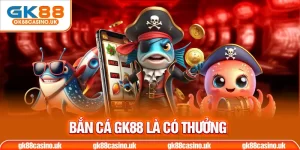 Bắn cá vui vẻ GK88 là có thưởng