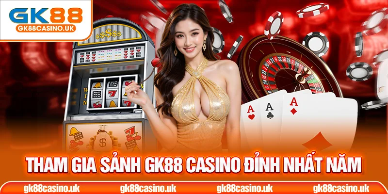 Tham gia sảnh GK88 casino đỉnh nhất năm