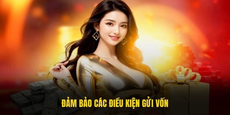 Đảm bảo các điều kiện gửi vốn