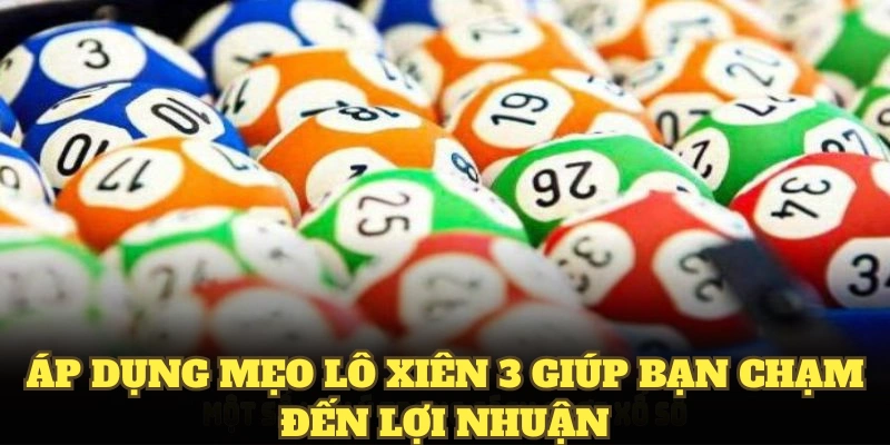 Áp dụng mẹo lô xiên 3 giúp bạn chạm đến lợi nhuận