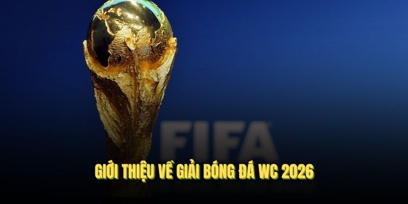 Giới thiệu về giải bóng đá WC 2026 và hình thức cá cược