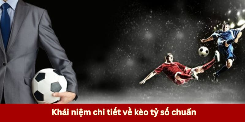 Khái niệm chi tiết về cược tỷ số chuẩn