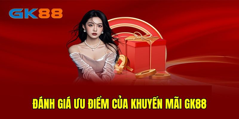 Chuyên mục ưu đãi của GK88 được đánh giá cao