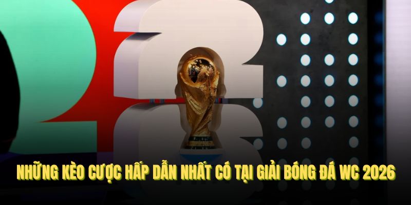 Những kinh nghiệm khi đặt cược bóng đá WC 2026 từ nhà cái GK88