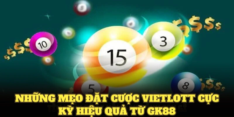 Những mẹo đặt cược Vietlott cực kỳ hiệu quả từ GK88