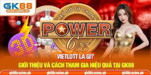 Vietlott là gì giới thiêụ và cách tham gia hiệu quả tại GK88