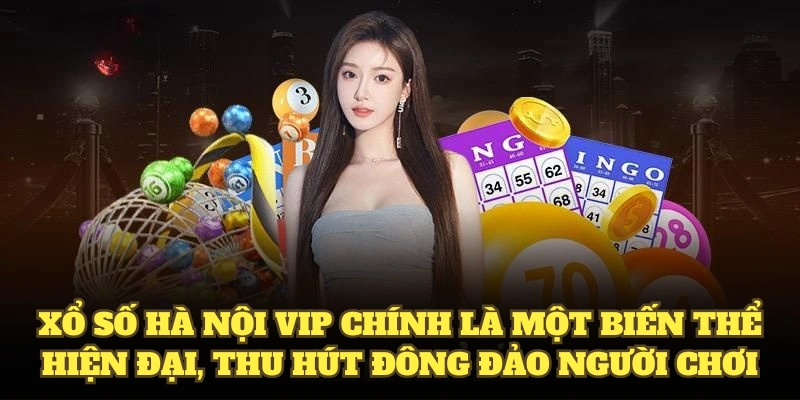 Xổ số Hà Nội Vip chính là một biến thể hiện đại, thu hút đông đảo người chơi
