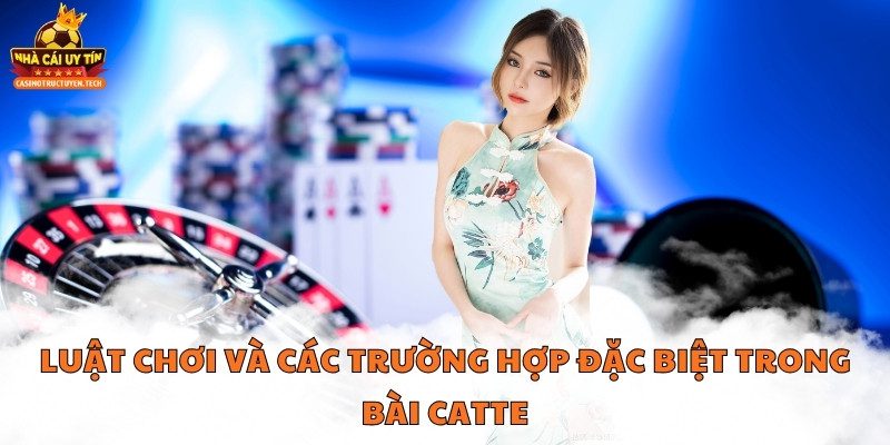Luật chơi và các trường hợp đặc biệt trong bài catte